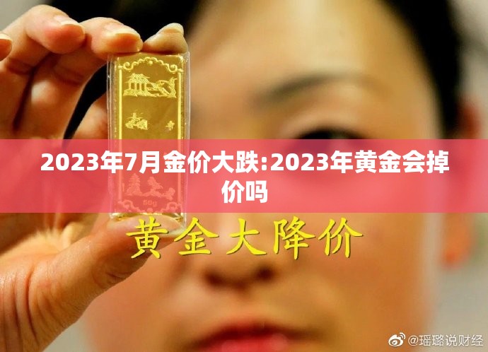 2023年7月金价大跌:2023年黄金会掉价吗 2023年7月金价大跌:2023年黄金会掉价吗
