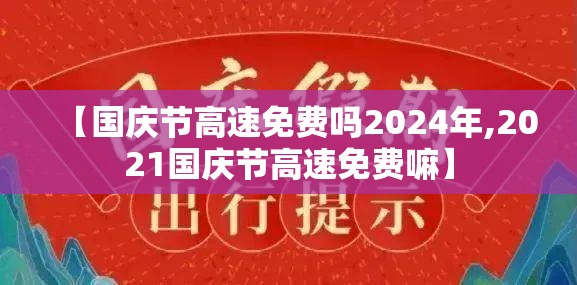 【国庆节高速免费吗2024年,2021国庆节高速免费嘛】