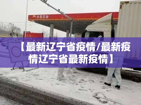 【最新辽宁省疫情/最新疫情辽宁省最新疫情】 【最新辽宁省疫情/最新疫情辽宁省最新疫情】