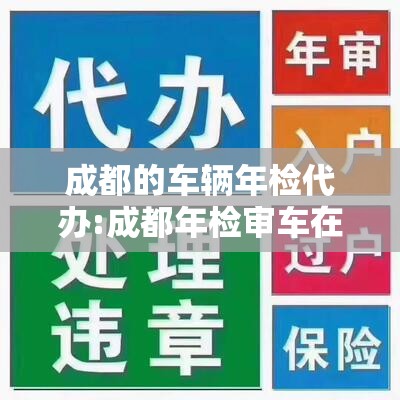 成都的车辆年检代办:成都年检审车在哪里审