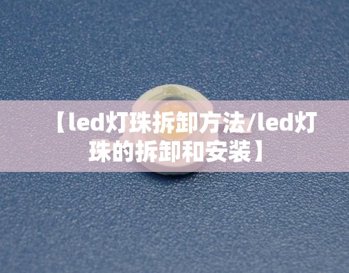 【led灯珠拆卸方法/led灯珠的拆卸和安装】