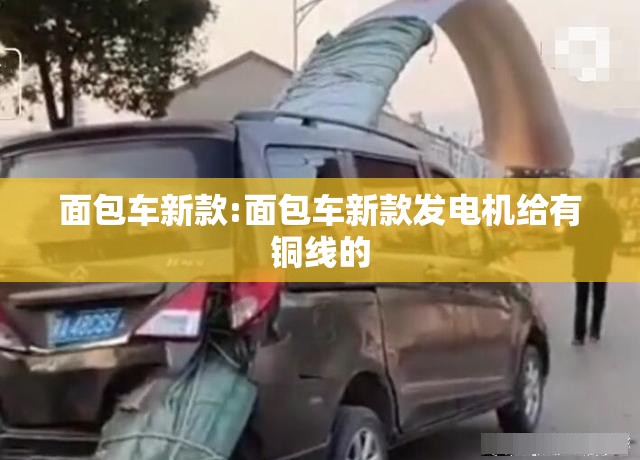 面包车新款:面包车新款发电机给有铜线的