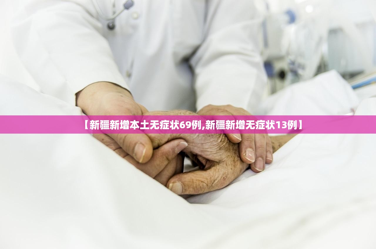 【新疆新增本土无症状69例,新疆新增无症状13例】