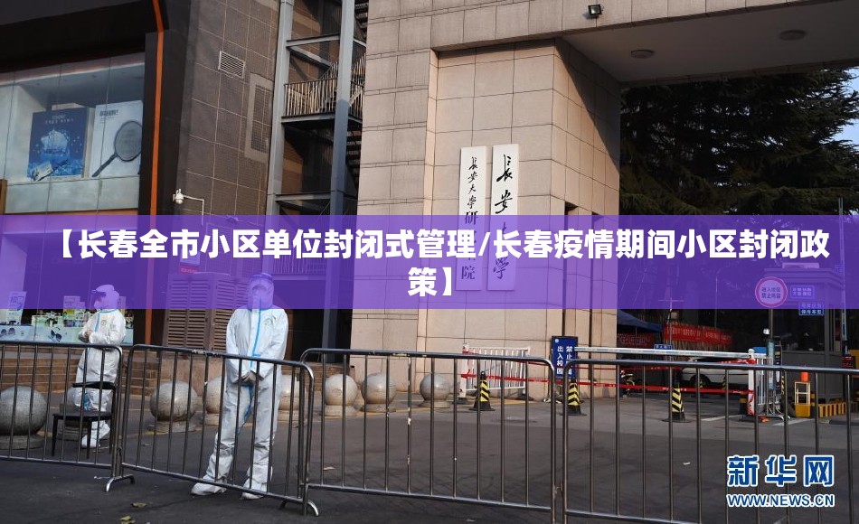 【长春全市小区单位封闭式管理/长春疫情期间小区封闭政策】