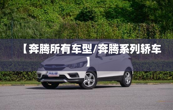 【奔腾所有车型/奔腾系列轿车】 【奔腾所有车型/奔腾系列轿车】