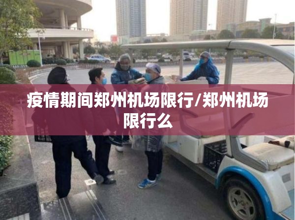 疫情期间郑州机场限行/郑州机场限行么