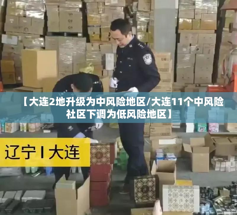 【大连2地升级为中风险地区/大连11个中风险社区下调为低风险地区】