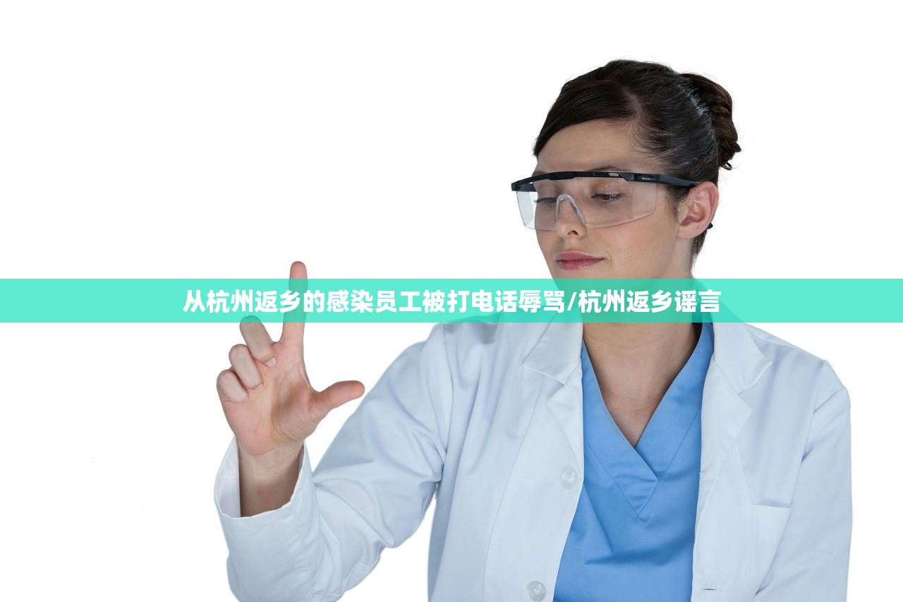 从杭州返乡的感染员工被打电话辱骂/杭州返乡谣言