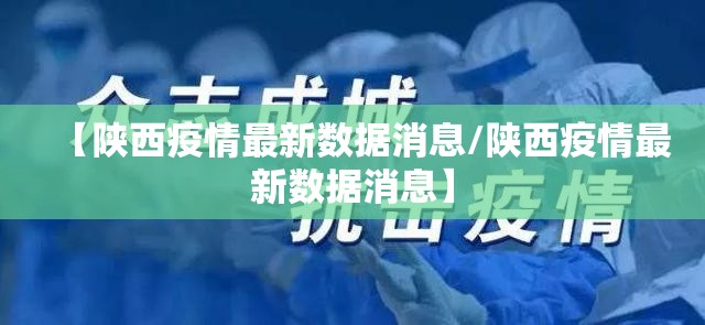 【陕西疫情最新数据消息/陕西疫情最新数据消息】