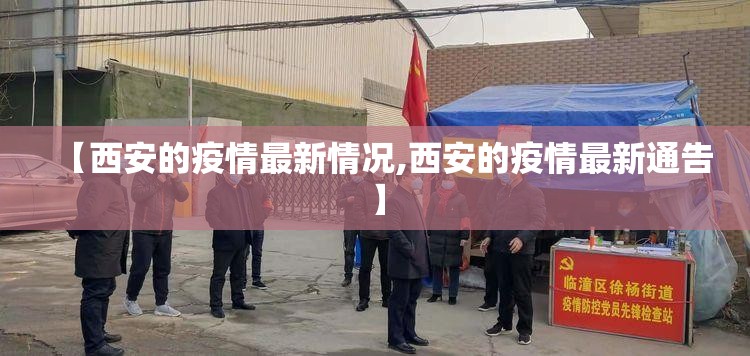 【西安的疫情最新情况,西安的疫情最新通告】