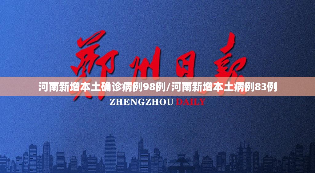 河南新增本土确诊病例98例/河南新增本土病例83例