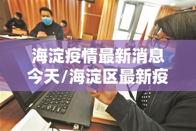 海淀疫情最新消息今天/海淀区最新疫情消息