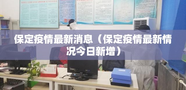 保定疫情最新消息(保定疫情最新情况今日新增) 保定疫情最新消息(保定疫情最新情况今日新增)