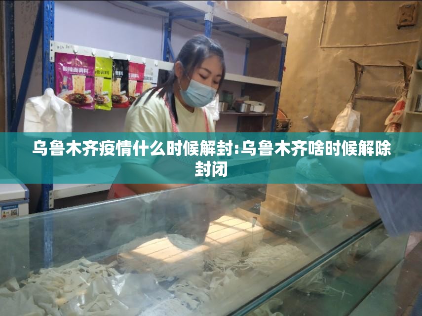乌鲁木齐疫情什么时候解封:乌鲁木齐啥时候解除封闭 乌鲁木齐疫情什么时候解封:乌鲁木齐啥时候解除封闭