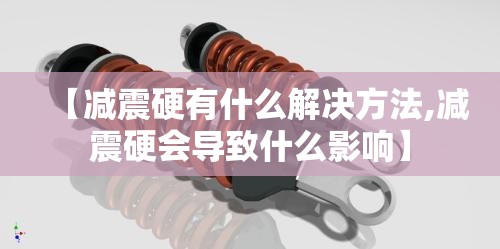 【减震硬有什么解决方法,减震硬会导致什么影响】
