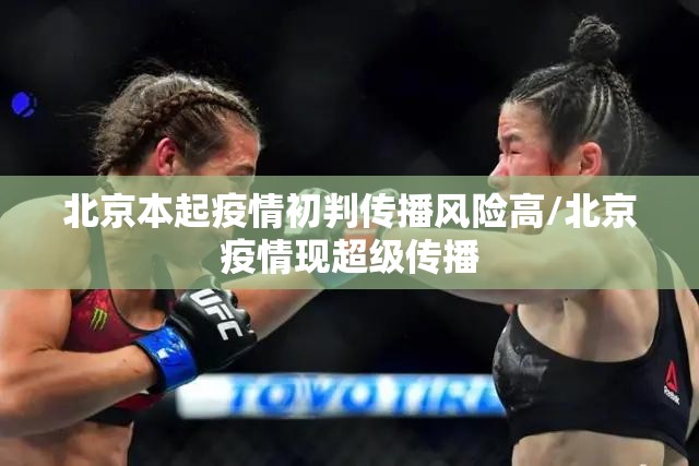 北京本起疫情初判传播风险高/北京疫情现超级传播