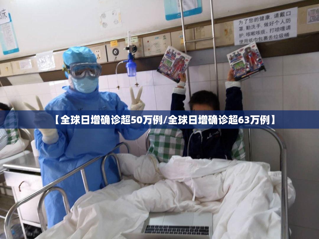 【全球日增确诊超50万例/全球日增确诊超63万例】 【全球日增确诊超50万例/全球日增确诊超63万例】