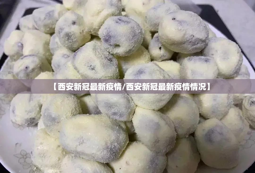 【西安新冠最新疫情/西安新冠最新疫情情况】 【西安新冠最新疫情/西安新冠最新疫情情况】