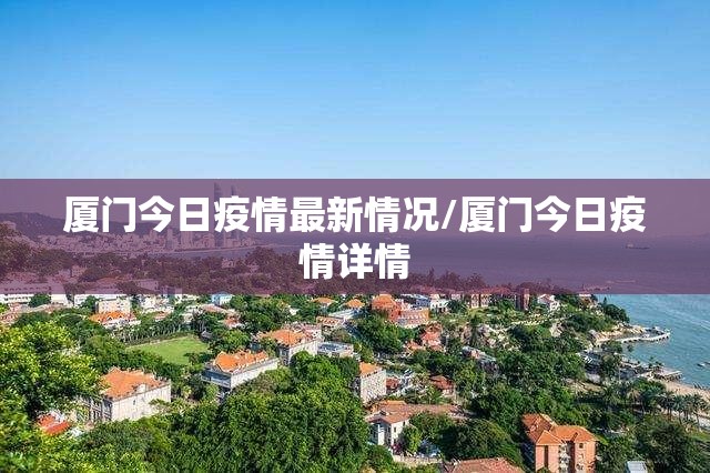 厦门今日疫情最新情况/厦门今日疫情详情 厦门今日疫情最新情况/厦门今日疫情详情