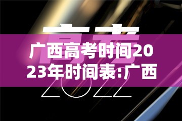 广西高考时间2023年时间表:广西高考日程安排 广西高考时间2023年时间表:广西高考日程安排