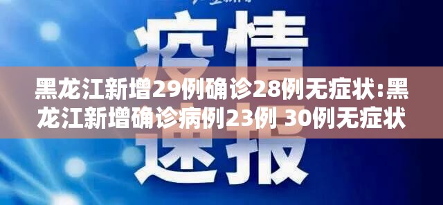 黑龙江新增29例确诊28例无症状:黑龙江新增确诊病例23例 30例无症状 黑龙江新增29例确诊28例无症状:黑龙江新增确诊病例23例 30例无症状