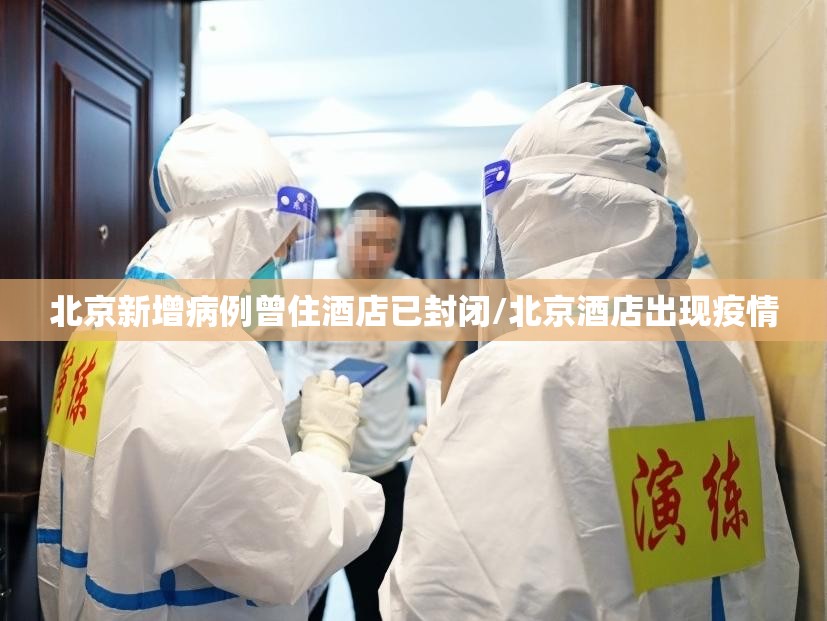 北京新增病例曾住酒店已封闭/北京酒店出现疫情 北京新增病例曾住酒店已封闭/北京酒店出现疫情