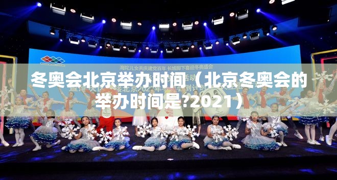 冬奥会北京举办时间(北京冬奥会的举办时间是?2021) 冬奥会北京举办时间(北京冬奥会的举办时间是?2021)