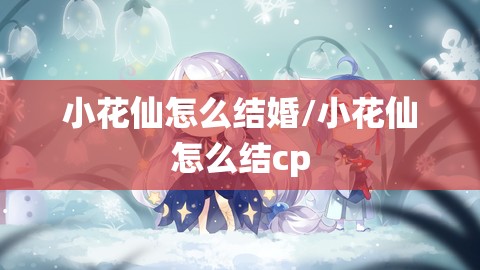 小花仙怎么结婚/小花仙怎么结cp