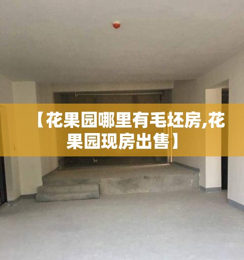 【花果园哪里有毛坯房,花果园现房出售】 【花果园哪里有毛坯房,花果园现房出售】