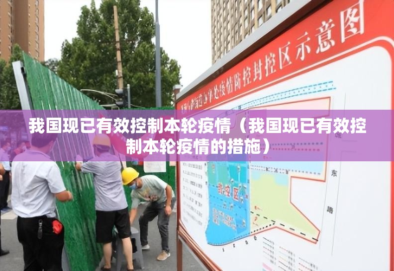 我国现已有效控制本轮疫情(我国现已有效控制本轮疫情的措施) 我国现已有效控制本轮疫情(我国现已有效控制本轮疫情的措施)
