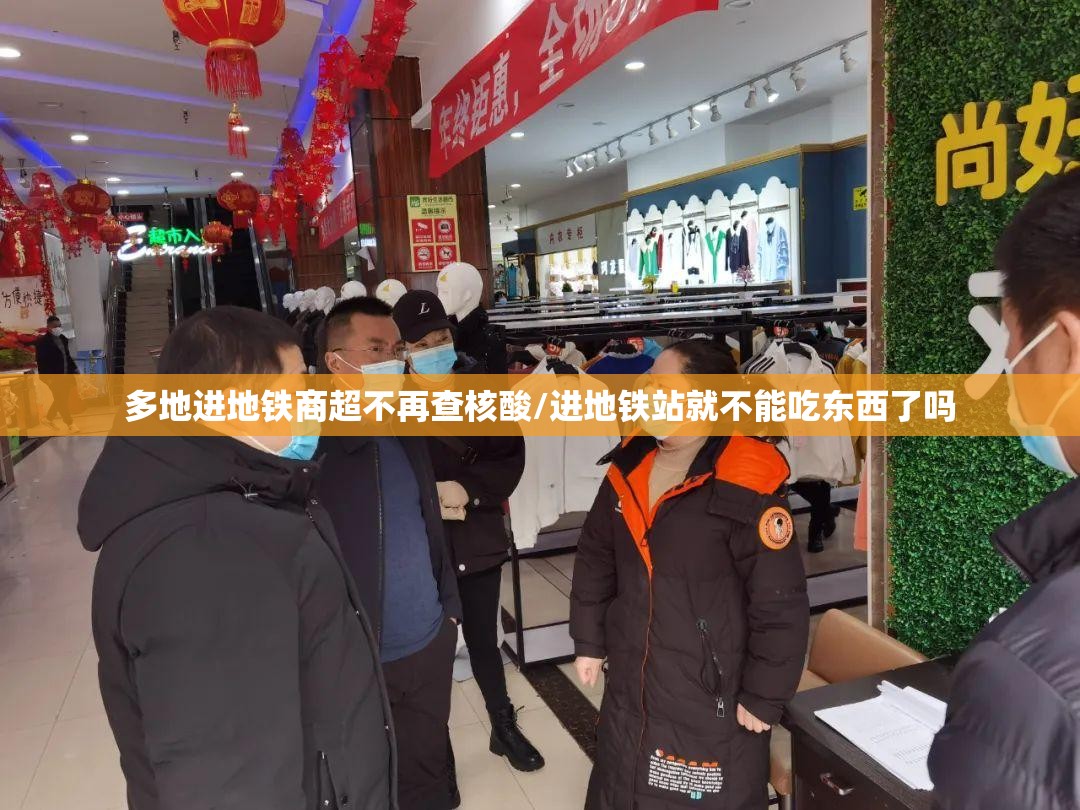 多地进地铁商超不再查核酸/进地铁站就不能吃东西了吗 多地进地铁商超不再查核酸/进地铁站就不能吃东西了吗