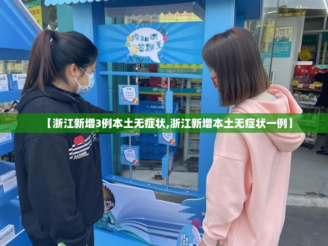 【浙江新增3例本土无症状,浙江新增本土无症状一例】 【浙江新增3例本土无症状,浙江新增本土无症状一例】
