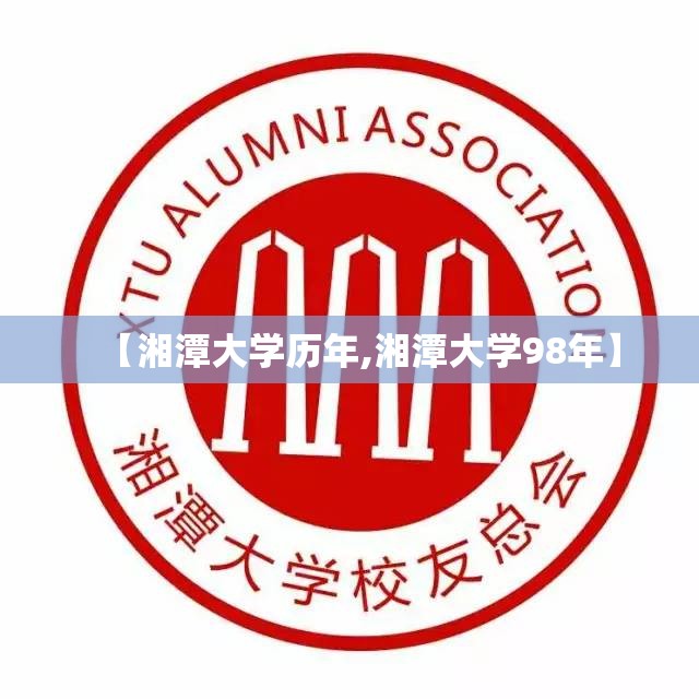 【湘潭大学历年,湘潭大学98年】 【湘潭大学历年,湘潭大学98年】
