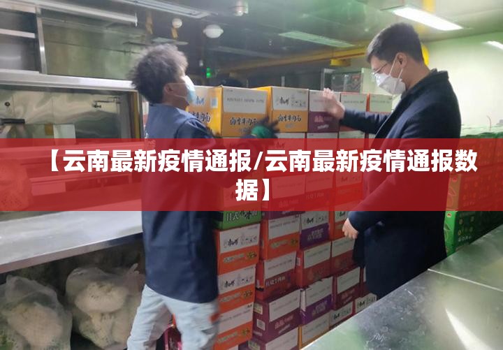 【云南最新疫情通报/云南最新疫情通报数据】
