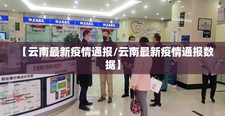 【云南最新疫情通报/云南最新疫情通报数据】