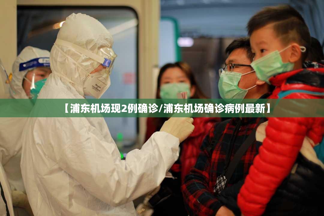 【浦东机场现2例确诊/浦东机场确诊病例最新】 【浦东机场现2例确诊/浦东机场确诊病例最新】
