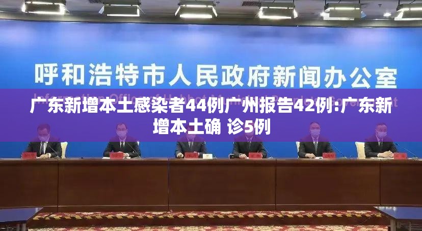 广东新增本土感染者44例广州报告42例:广东新增本土确 诊5例