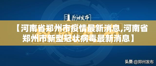 【河南省郑州市疫情最新消息,河南省郑州市新型冠状病毒最新消息】 【河南省郑州市疫情最新消息,河南省郑州市新型冠状病毒最新消息】
