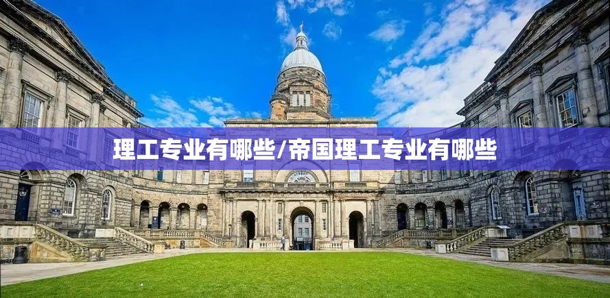 理工专业有哪些/帝国理工专业有哪些 理工专业有哪些/帝国理工专业有哪些