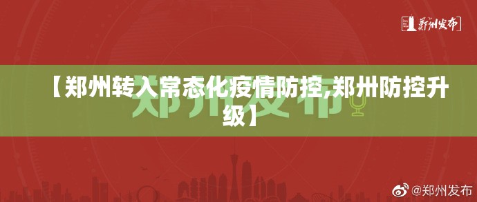 【郑州转入常态化疫情防控,郑卅防控升级】