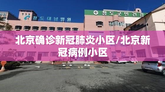 北京确诊新冠肺炎小区/北京新冠病例小区