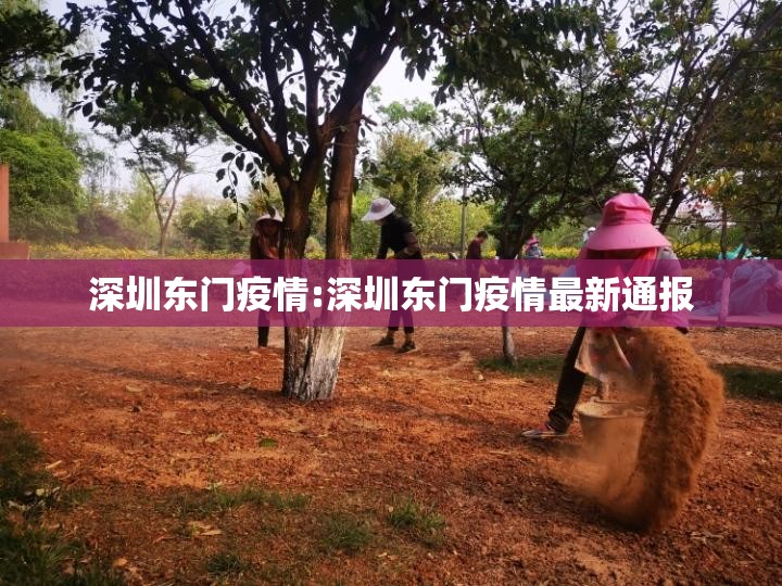 深圳东门疫情:深圳东门疫情最新通报 深圳东门疫情:深圳东门疫情最新通报