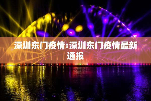 深圳东门疫情:深圳东门疫情最新通报 深圳东门疫情:深圳东门疫情最新通报