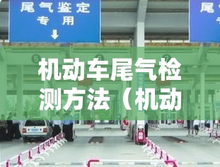 机动车尾气检测方法(机动车尾气检测流程及注意事项) 机动车尾气检测方法(机动车尾气检测流程及注意事项)