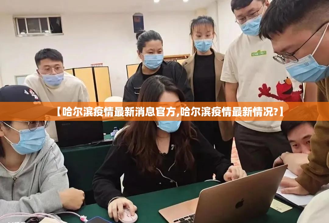 【哈尔滨疫情最新消息官方,哈尔滨疫情最新情况?】 【哈尔滨疫情最新消息官方,哈尔滨疫情最新情况?】