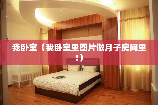 我卧室（我卧室里图片做月子房间里!）