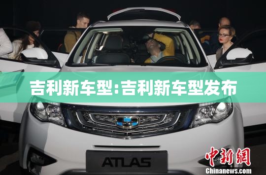 吉利新车型:吉利新车型发布