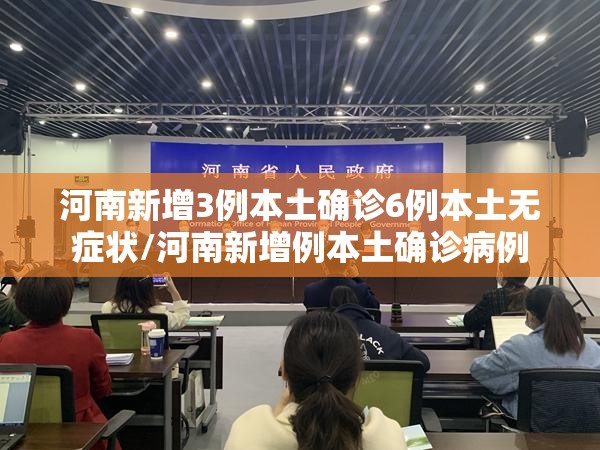 河南新增3例本土确诊6例本土无症状/河南新增例本土确诊病例