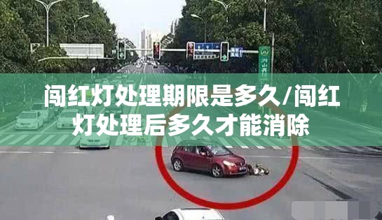 闯红灯处理期限是多久/闯红灯处理后多久才能消除