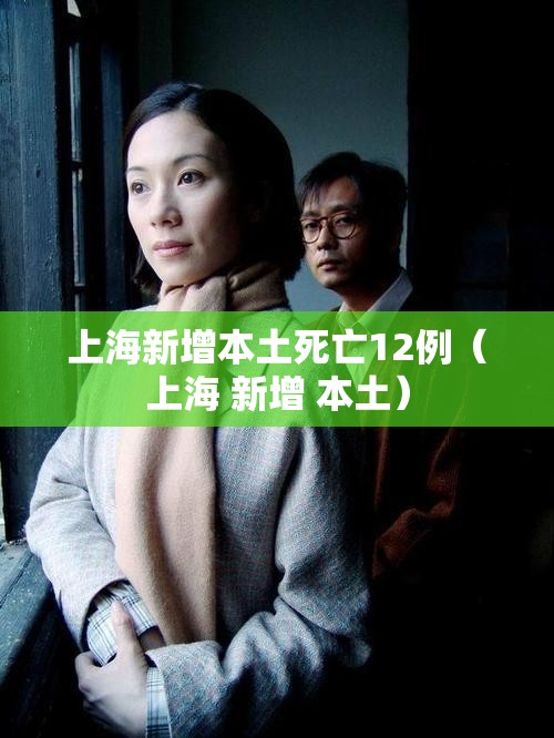 上海新增本土死亡12例(上海 新增 本土) 上海新增本土死亡12例(上海 新增 本土)